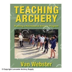 Teaching Archery: Running A Recreational Archery Instruction Program Book By Van Webster